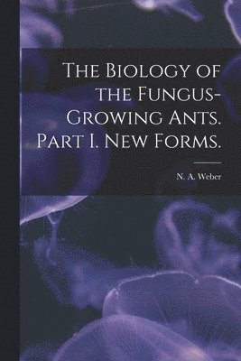 The Biology of the Fungus-growing Ants. Part I. New Forms. 1