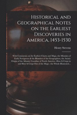 Historical and Geographical Notes on the Earliest Discoveries in America, 1453-1530 [microform] 1