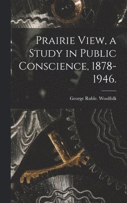 George Ruble Woolfolk - Prairie View, a Study in Public Conscience, 1878-1946., Inbunden