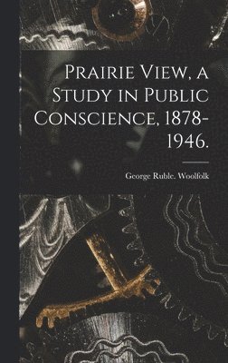 Prairie View, a Study in Public Conscience, 1878-1946. 1