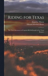bokomslag Riding for Texas: the True Adventures of Captain Bill McDonald of the Texas Rangers