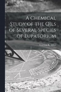 bokomslag A Chemical Study of the Oils of Several Species of Eupatorium