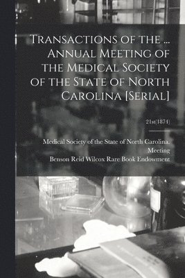 Transactions of the ... Annual Meeting of the Medical Society of the State of North Carolina [serial]; 21st(1874) 1