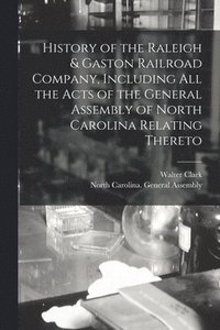 bokomslag History of the Raleigh & Gaston Railroad Company, Including All the Acts of the General Assembly of North Carolina Relating Thereto