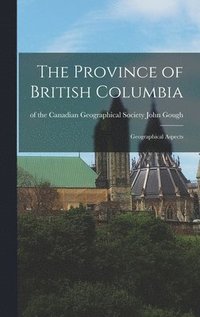 bokomslag The Province of British Columbia: Geographical Aspects