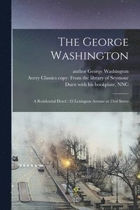 bokomslag The George Washington: a Residential Hotel: 23 Lexington Avenue at 23rd Street