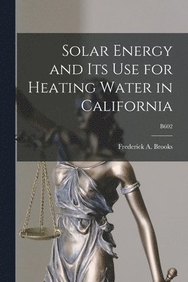 bokomslag Solar Energy and Its Use for Heating Water in California; B602