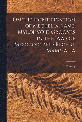 On the Identification of Meckelian and Mylohyoid Grooves in the Jaws of Mesozoic and Recent Mammalia [microform] 1