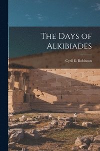 bokomslag The Days of Alkibiades [microform]
