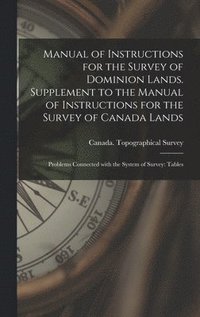 bokomslag Manual of Instructions for the Survey of Dominion Lands. Supplement to the Manual of Instructions for the Survey of Canada Lands; Problems Connected W