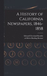 bokomslag A History of California Newspapers, 1846-1858