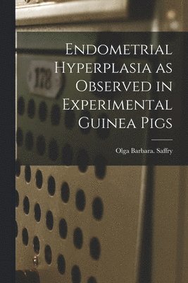 Endometrial Hyperplasia as Observed in Experimental Guinea Pigs 1