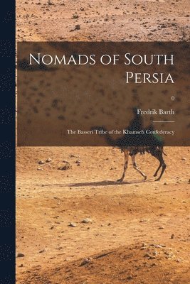 Nomads of South Persia: the Basseri Tribe of the Khamseh Confederacy; 0, Häftad