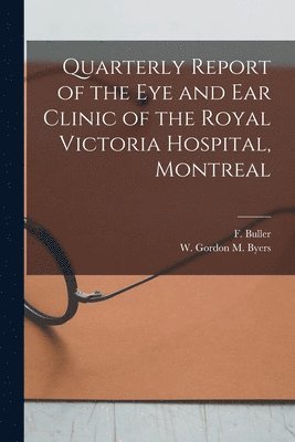 Quarterly Report of the Eye and Ear Clinic of the Royal Victoria Hospital, Montreal [microform] 1