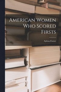bokomslag American Women Who Scored Firsts