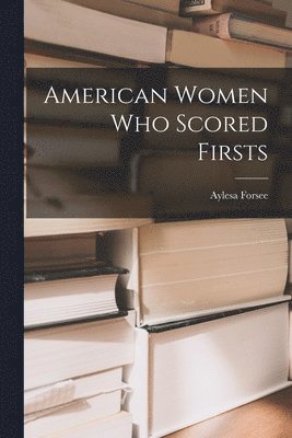 bokomslag American Women Who Scored Firsts