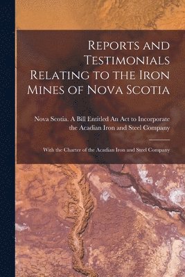 bokomslag Reports and Testimonials Relating to the Iron Mines of Nova Scotia [microform]