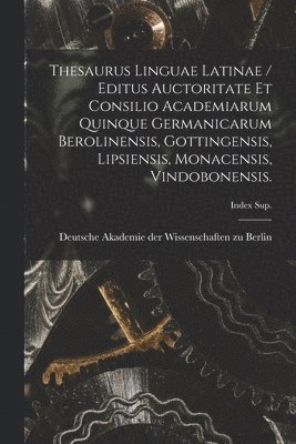bokomslag Thesaurus Linguae Latinae / Editus Auctoritate Et Consilio Academiarum Quinque Germanicarum Berolinensis, Gottingensis, Lipsiensis, Monacensis, Vindobonensis.; Index Sup.