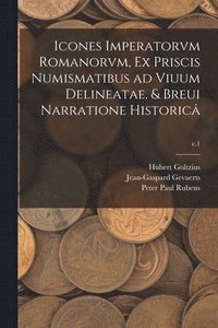 bokomslag Icones Imperatorvm Romanorvm, Ex Priscis Numismatibus Ad Viuum Delineatae, & Breui Narratione Historic; c.1
