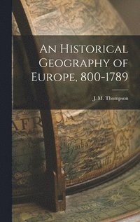 bokomslag An Historical Geography of Europe, 800-1789