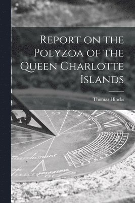bokomslag Report on the Polyzoa of the Queen Charlotte Islands [microform]