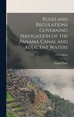 Rules and Regulations Governing Navigation of the Panama Canal and Adjacent Waters; 1952 edition 1