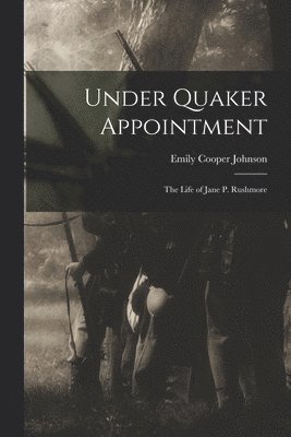 Under Quaker Appointment: the Life of Jane P. Rushmore 1