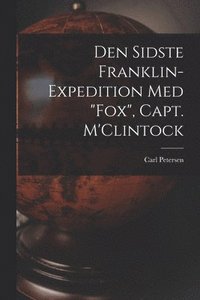 bokomslag Den Sidste Franklin-expedition Med &quot;Fox&quot;, Capt. M'Clintock [microform]