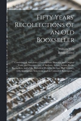 William 1770-1854 West, William West, Benno  Fmo Loewy - Fifty Years' Recollections of an Old Bookseller, Häftad