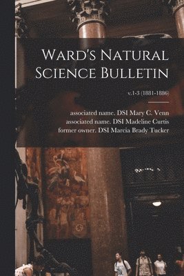 Ward's Natural Science Bulletin; v.1-3 (1881-1886) 1