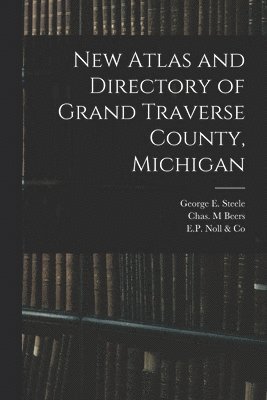 New Atlas and Directory of Grand Traverse County, Michigan 1