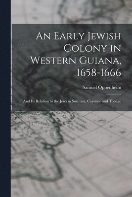 An Early Jewish Colony in Western Guiana, 1658-1666 1