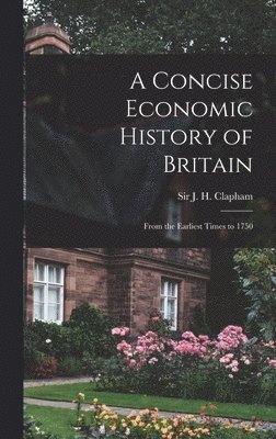 A Concise Economic History of Britain: From the Earliest Times to 1750 1