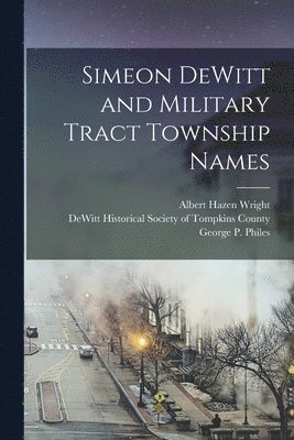 Albert Hazen 1879-1970 Wright, Albert Hazen Wright - Simeon DeWitt and Military Tract Township Names, Häftad