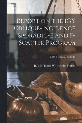 Report on the IGY Oblique-incidence Sporadic-E and F-scatter Program; NBS Technical Note 48 1