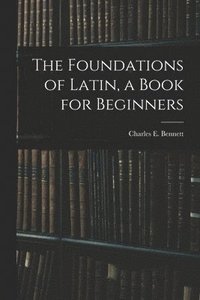 bokomslag Foundations of Latin, a Book for Beginners