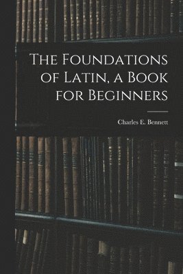 bokomslag Foundations of Latin, a Book for Beginners