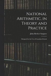 bokomslag National Arithmetic, in Theory and Practice; Designed for the Use of Canadian Schools