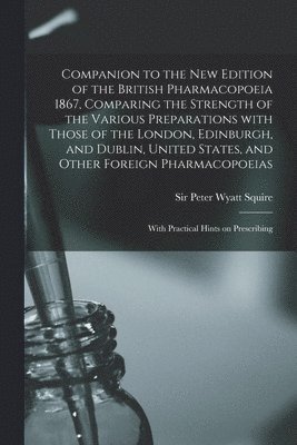 bokomslag Companion to the New Edition of the British Pharmacopoeia 1867, Comparing the Strength of the Various Preparations With Those of the London, Edinburgh, and Dublin, United States, and Other Foreign