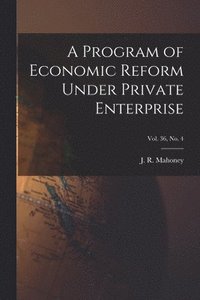 bokomslag A Program of Economic Reform Under Private Enterprise; Vol. 36, No. 4