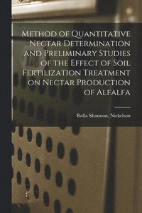bokomslag Method of Quantitative Nectar Determination and Preliminary Studies of the Effect of Soil Fertilization Treatment on Nectar Production of Alfalfa