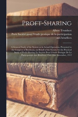 bokomslag Proft-sharing; a General Study of the System as in Actual Operation, Presented to the Congress of Bordeaux, on Behalf of the Society for the Practical Study of Profit-sharing (la Socie&#769;te&#769;