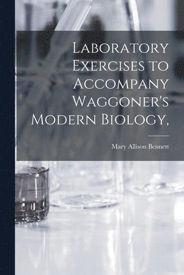 Laboratory Exercises to Accompany Waggoner's Modern Biology, 1