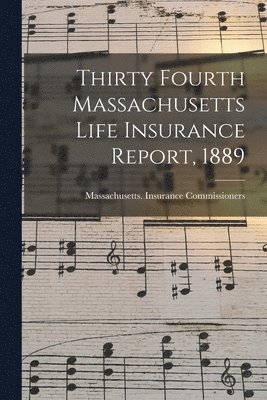 Thirty Fourth Massachusetts Life Insurance Report, 1889 1