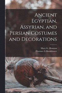 bokomslag Ancient Egyptian, Assyrian, and Persian Costumes and Decorations