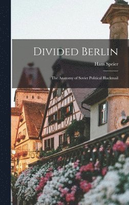 Divided Berlin: the Anatomy of Soviet Political Blackmail 1