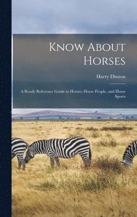 bokomslag Know About Horses; a Ready Reference Guide to Horses, Horse People, and Horse Sports