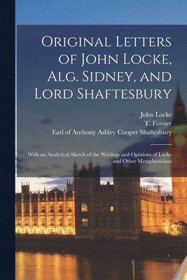 Original Letters of John Locke, Alg. Sidney, and Lord Shaftesbury 1