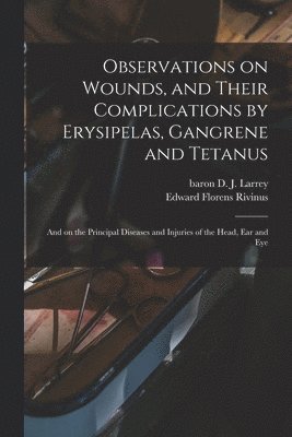 Observations on Wounds, and Their Complications by Erysipelas, Gangrene and Tetanus