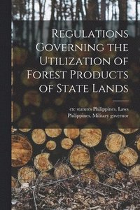 bokomslag Regulations Governing the Utilization of Forest Products of State Lands